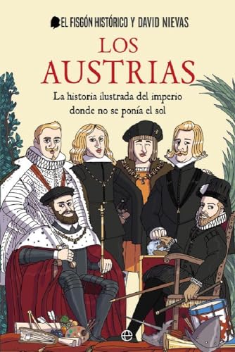 Los Austrias: La historia ilustrada del imperio donde nunca se ponía el sol