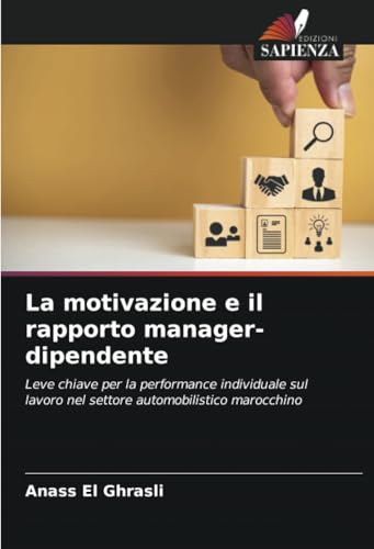 La motivazione e il rapporto manager-dipendente: Leve chiave per la performance individuale sul lavoro nel settore automobilistico marocchino von Edizioni Sapienza