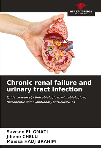 Chronic renal failure and urinary tract infection: Epidemiological, clinicobiological, microbiological, therapeutic and evolutionary particularities von Our Knowledge Publishing
