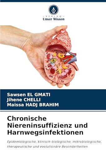 Chronische Niereninsuffizienz und Harnwegsinfektionen: Epidemiologische, klinisch-biologische, mikrobiologische, therapeutische und evolutionäre Besonderheiten von Verlag Unser Wissen