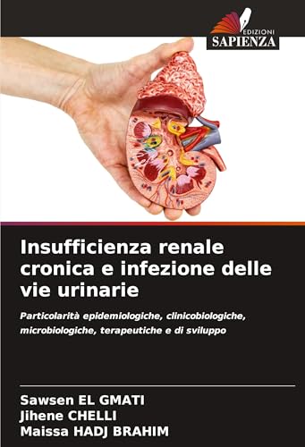 Insufficienza renale cronica e infezione delle vie urinarie: Particolarità epidemiologiche, clinicobiologiche, microbiologiche, terapeutiche e di sviluppo von Edizioni Sapienza