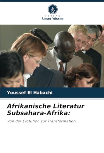Afrikanische Literatur Subsahara-Afrika:: Von der Evolution zur Transformation von Verlag Unser Wissen