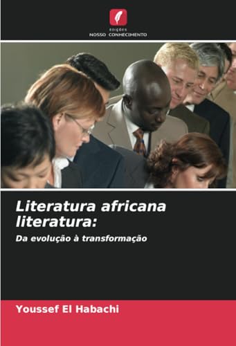 Literatura africana literatura:: Da evolução à transformação von Edições Nosso Conhecimento
