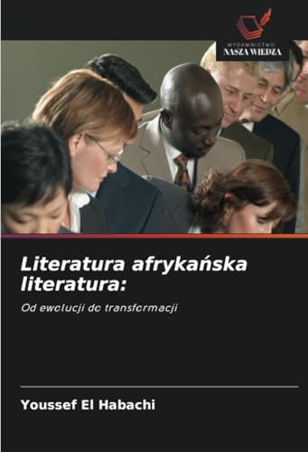 Literatura afrykańska literatura:: Od ewolucji do transformacji von Wydawnictwo Nasza Wiedza
