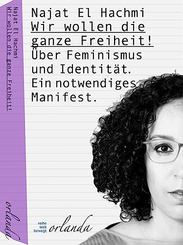 Wir wollen die ganze Freiheit: Über Feminismus und Identität. Ein notwendiges Manifest. (welt bewegt) von Orlanda Verlag GmbH