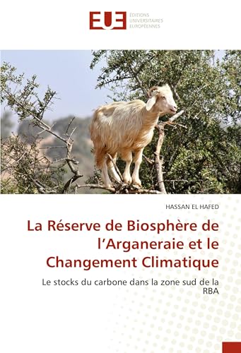 La Réserve de Biosphère de l’Arganeraie et le Changement Climatique: Le stocks du carbone dans la zone sud de la RBA von Éditions universitaires européennes