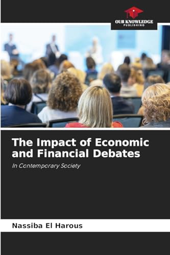 The Impact of Economic and Financial Debates: In Contemporary Society von Our Knowledge Publishing