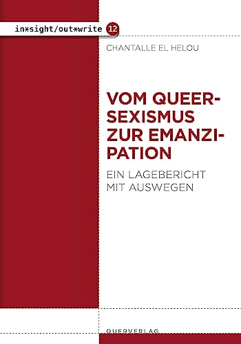 Vom Queersexismus zur Emanzipation: Ein Lagebericht mit Auswegen (in*sight/out*write) von Querverlag