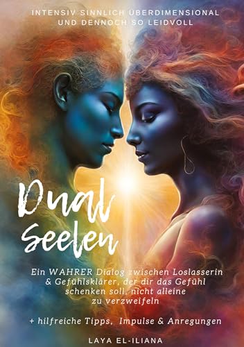 Dualseelen: Ein WAHRER Dialog zwischen Loslasserin & Gefühlsklärer, der dir das Gefühl schenken soll, nicht alleine zu verzweifeln + hilfreiche Tipps, Impulse & Anregungen von tredition