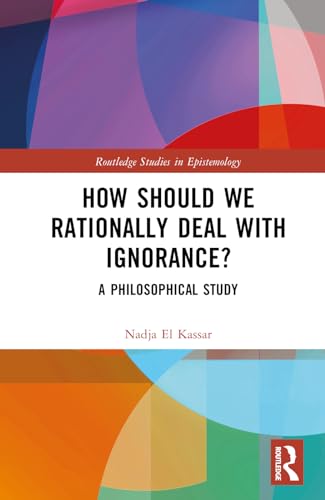 How Should We Rationally Deal with Ignorance?: A Philosophical Study (Routledge Studies in Epistemology) von Routledge