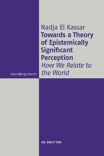 Towards a Theory of Epistemically Significant Perception: How We Relate to the World (Ideen & Argumente)