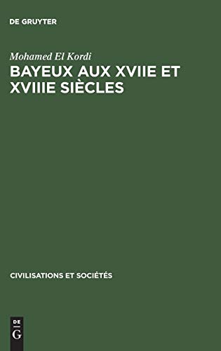 Bayeux aux XVIIe et XVIIIe siècles: Contribution à l'histoire urbaine de la France (Civilisations et Sociétés, 17, Band 17)