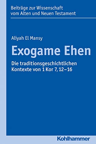 Exogame Ehen: Die traditionsgeschichtlichen Kontexte von 1 Kor 7,12-16 (Beiträge zur Wissenschaft vom Alten und Neuen Testament (BWANT), 206, Band 206)