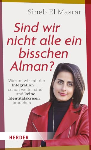 Sind wir nicht alle ein bisschen Alman?: Warum wir mit der Integration schon weiter sind und keine Identitätskrisen brauchen von Verlag Herder