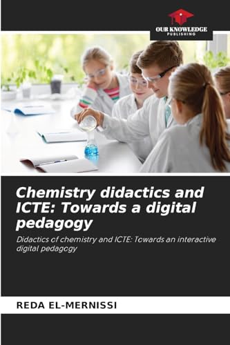 Chemistry didactics and ICTE: Towards a digital pedagogy: Didactics of chemistry and ICTE: Towards an interactive digital pedagogy von Our Knowledge Publishing