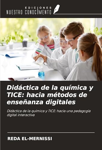 Didáctica de la química y TICE: hacia métodos de enseñanza digitales: Didáctica de la química y TICE: hacia una pedagogía digital interactiva von Ediciones Nuestro Conocimiento