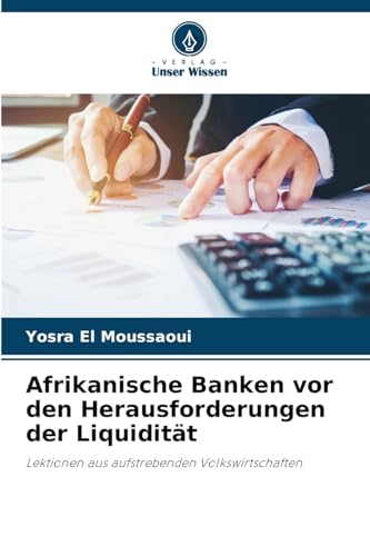 Afrikanische Banken vor den Herausforderungen der Liquidität: Lektionen aus aufstrebenden Volkswirtschaften von Verlag Unser Wissen