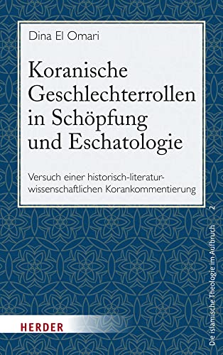 Koranische Geschlechterrollen in Schöpfung und Eschatologie: Versuch einer historisch-literaturwissenschaftlichen Korankommentierung (Die Islamische Theologie Im Aufbruch, 2) von Herder Verlag GmbH