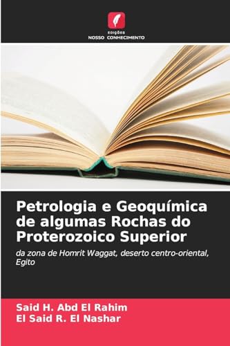 Petrologia e Geoquímica de algumas Rochas do Proterozoico Superior: da zona de Homrit Waggat, deserto centro-oriental, Egito von Edições Nosso Conhecimento