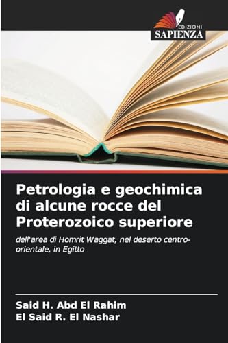 Petrologia e geochimica di alcune rocce del Proterozoico superiore: dell'area di Homrit Waggat, nel deserto centro-orientale, in Egitto von Edizioni Sapienza