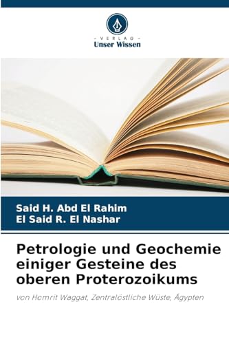 Petrologie und Geochemie einiger Gesteine des oberen Proterozoikums: von Homrit Waggat, Zentralöstliche Wüste, Ägypten von Verlag Unser Wissen