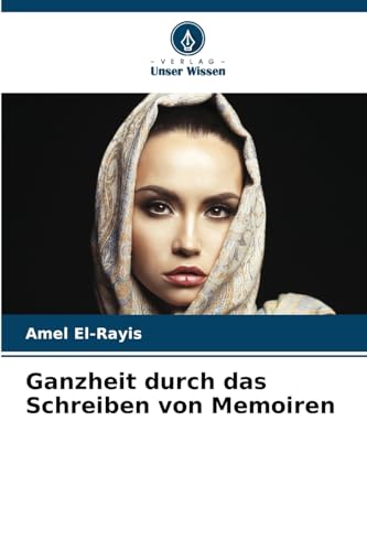 Ganzheit durch das Schreiben von Memoiren: DE von Verlag Unser Wissen