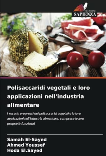 Polisaccaridi vegetali e loro applicazioni nell'industria alimentare: I recenti progressi dei polisaccaridi vegetali e le loro applicazioni ... comprese le loro proprietà funzionali von Edizioni Sapienza