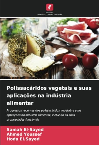 Polissacáridos vegetais e suas aplicações na indústria alimentar: Progressos recentes dos polissacáridos vegetais e suas aplicações na indústria alimentar, incluindo as suas propriedades funcionais von Edições Nosso Conhecimento