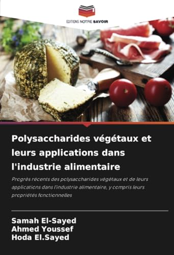 Polysaccharides végétaux et leurs applications dans l'industrie alimentaire: Progrès récents des polysaccharides végétaux et de leurs applications ... y compris leurs propriétés fonctionnelles von Editions Notre Savoir