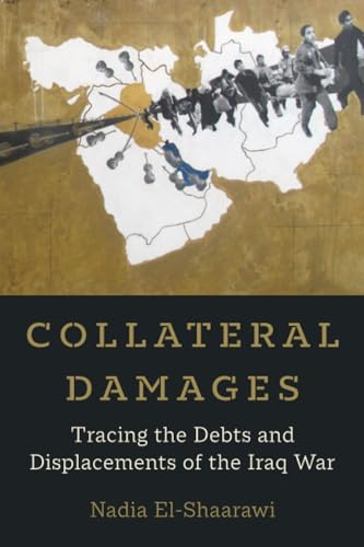 Collateral Damages: Tracing the Debts and Displacements of the Iraq War: Tracing the Debts and Displacements of the Iraq War Volume 60 (California Public Anthropology, Band 60) von University of California Press