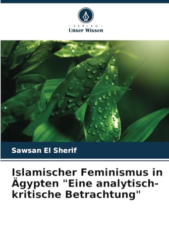 Islamischer Feminismus in Ägypten "Eine analytisch-kritische Betrachtung": DE von Verlag Unser Wissen
