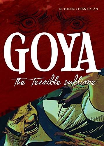 Goya: The Terrible Sublime: A Graphic Novel