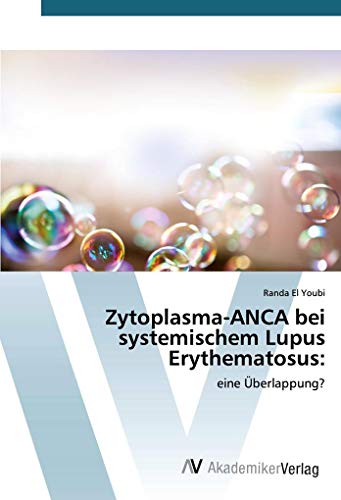 Zytoplasma-ANCA bei systemischem Lupus Erythematosus:: eine Überlappung? von AV Akademikerverlag