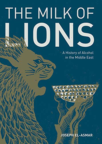 The Milk of Lions: A History of Alcohol in the Middle East von Nomad Publishing