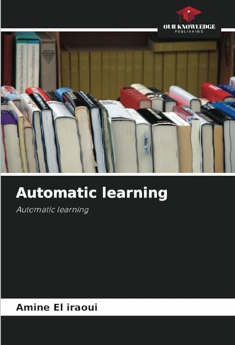 Automatic learning: Automatic learning von Our Knowledge Publishing