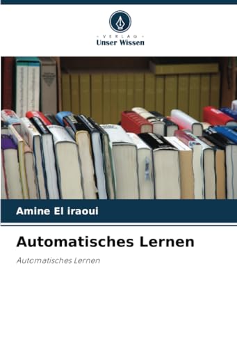 Automatisches Lernen: Automatisches Lernen von Verlag Unser Wissen