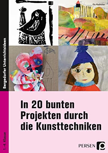 In 20 bunten Projekten durch die Kunsttechniken: (1. bis 4. Klasse)