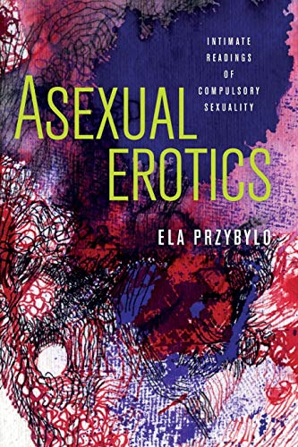 Asexual Erotics: Intimate Readings of Compulsory Sexuality (Abnormalities: Queer/Gender/Embodiment) von Ohio State University Press
