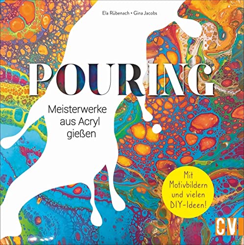 Pouring. Meisterwerke aus Acryl gießen. Mit vielen spannenden DIY-Projekten zum Basteln von Schmuck und Wohndekoration! Inklusive trendigen Neon- und Metallic-Pourings. von Christophorus Verlag