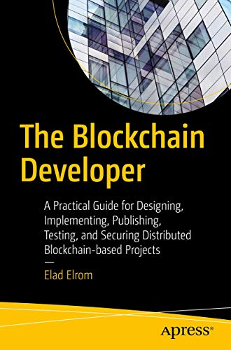 The Blockchain Developer: A Practical Guide for Designing, Implementing, Publishing, Testing, and Securing Distributed Blockchain-based Projects von Apress