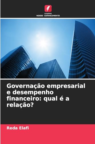 Governação empresarial e desempenho financeiro: qual é a relação? von Edições Nosso Conhecimento