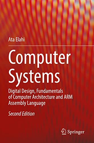 Computer Systems: Digital Design, Fundamentals of Computer Architecture and ARM Assembly Language