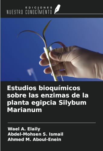 Estudios bioquímicos sobre las enzimas de la planta egipcia Silybum Marianum von Ediciones Nuestro Conocimiento