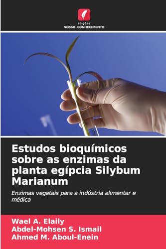 Estudos bioquímicos sobre as enzimas da planta egípcia Silybum Marianum: Enzimas vegetais para a indústria alimentar e médica von Edições Nosso Conhecimento