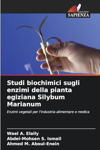 Studi biochimici sugli enzimi della pianta egiziana Silybum Marianum: Enzimi vegetali per l'industria alimentare e medica von Edizioni Sapienza