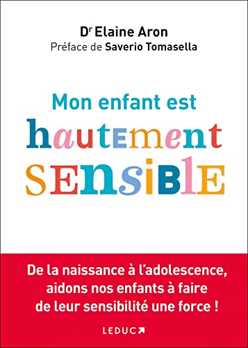 Mon enfant est hautement sensible : De la naissance à l'adolescence, aidons nos enfants à faire de leur sensibilité une force !