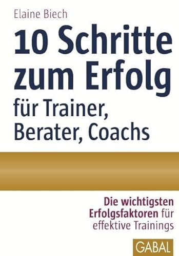 10 Schritte zum Erfolg als Trainer, Berater, Coach: Die wichtigsten Erfolgsfaktoren für effektive Trainings (Whitebooks) von GABAL