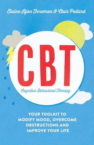 Cognitive Behavioural Therapy (CBT): Your Toolkit to Modify Mood, Overcome Obstructions and Improve Your Life (Practical Guide Series)
