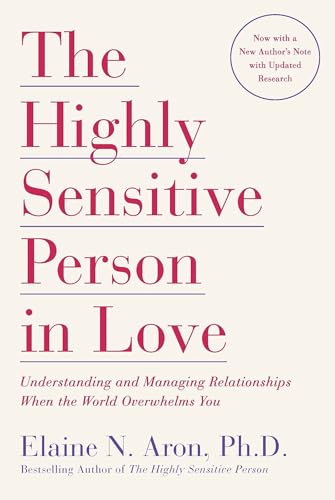 The Highly Sensitive Person in Love: Understanding and Managing Relationships When the World Overwhelms You