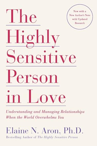 The Highly Sensitive Person in Love: Understanding and Managing Relationships When the World Overwhelms You